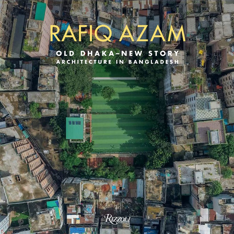 RAFIQ AZAM: Old Dhaka New Story: Architecture in Bangladesh